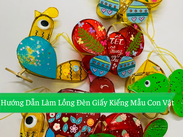 Hướng Dẫn Làm Lồng Đèn Giấy Kiếng Hình Các Con Vật Mẫu Đơn Giản